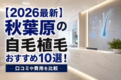 【2026最新】秋葉原の自毛植毛おすすめ10選！口コミや費用を比較