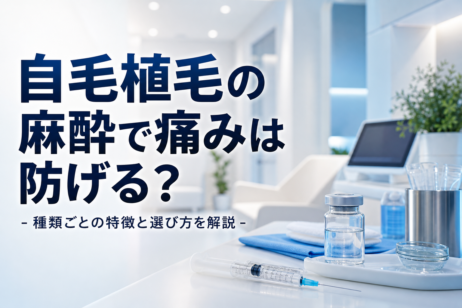 自毛植毛の麻酔で痛みは防げる？種類ごとの特徴と選び方を解説