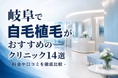 岐阜で自毛植毛がおすすめのクリニック14選！料金や口コミを徹底比較