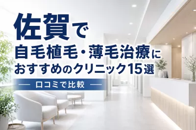 佐賀で自毛植毛・薄毛治療におすすめのクリニック15選！口コミで比較