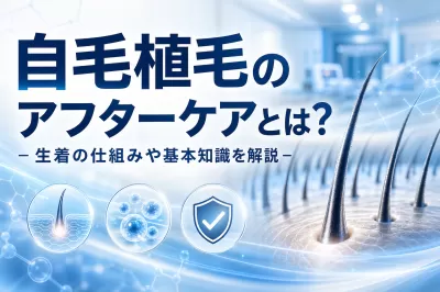 自毛植毛のアフターケアとは？生着の仕組みや基本知識を解説