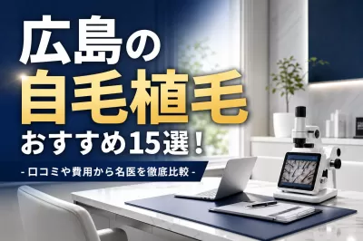 広島の自毛植毛おすすめ15選！口コミや費用から名医を徹底比較