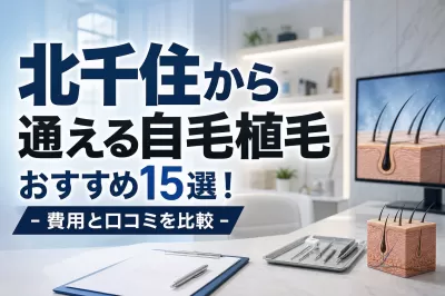 北千住から通える自毛植毛おすすめ15選！費用と口コミを比較